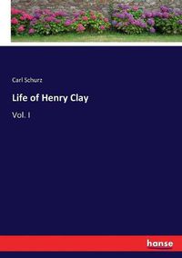 Cover image for Life of Henry Clay: Vol. I