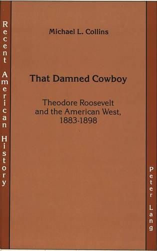 Cover image for That Damned Cowboy: Theodore Roosevelt and the American West, 1883-1898