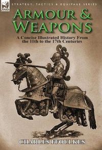 Cover image for Armour & Weapons: A Concise Illustrated History from the 11th to the 17th Centuries