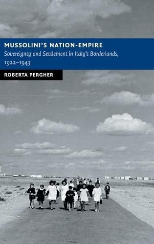 Cover image for Mussolini's Nation-Empire: Sovereignty and Settlement in Italy's Borderlands, 1922-1943