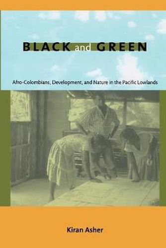 Cover image for Black and Green: Afro-Colombians, Development, and Nature in the Pacific Lowlands