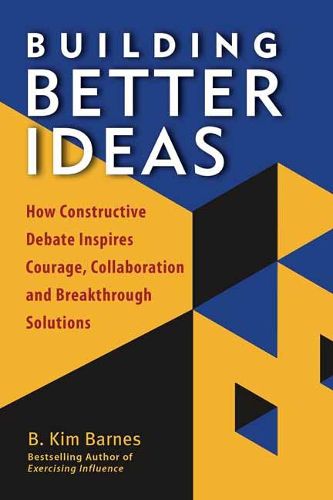 Cover image for Building Better Ideas: How Constructive Debate Inspires Courage, Collaboration and Breakthrough Solutions