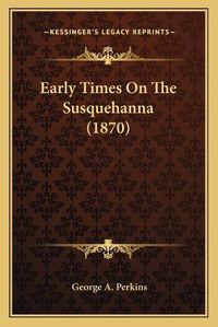 Cover image for Early Times on the Susquehanna (1870)