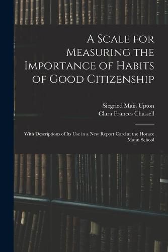 Cover image for A Scale for Measuring the Importance of Habits of Good Citizenship: With Descriptions of Its Use in a New Report Card at the Horace Mann School