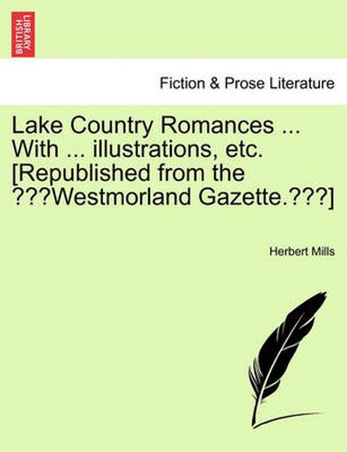 Cover image for Lake Country Romances ... with ... Illustrations, Etc. [Republished from the  Westmorland Gazette. ]