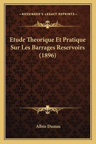 Cover image for Etude Theorique Et Pratique Sur Les Barrages Reservoirs (1896)