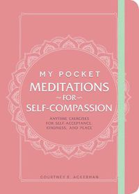 Cover image for My Pocket Meditations for Self-Compassion: Anytime Exercises for Self-Acceptance, Kindness, and Peace