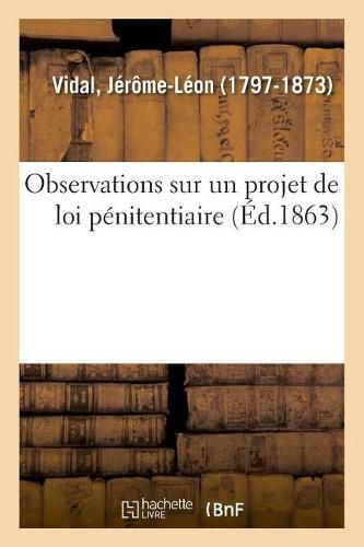 Observations Sur Un Projet de Loi Penitentiaire, Propose Par La Commission Chargee d'Etudier