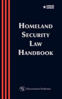 Cover image for Homeland Security Law Handbook: A Guide to the Legal and Regulatory Framework