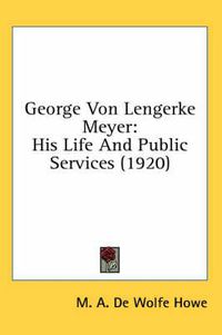 Cover image for George Von Lengerke Meyer: His Life and Public Services (1920)