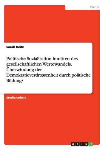 Cover image for Politische Sozialisation inmitten des gesellschaftlichen Wertewandels. UEberwindung der Demokratieverdrossenheit durch politische Bildung?