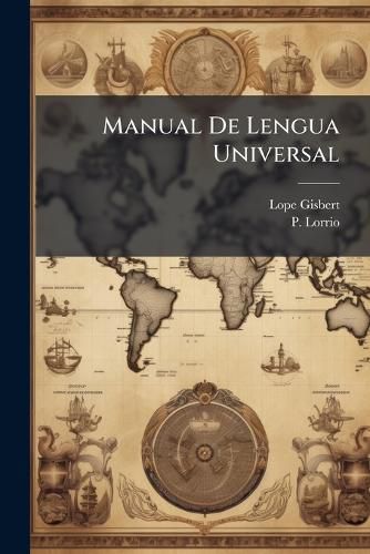 Cover image for Manual de Lengua Universal: Sea Ensayo de Gram Tica, Ejercicios PR Cticos de an Lisis, Traducci N Interlineal y Trozos de Lengua Universal Para USO de Los Que Se Dedican a Aprenderla...
