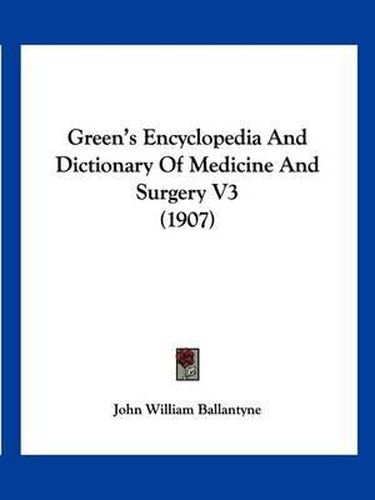 Cover image for Green's Encyclopedia and Dictionary of Medicine and Surgery V3 (1907)