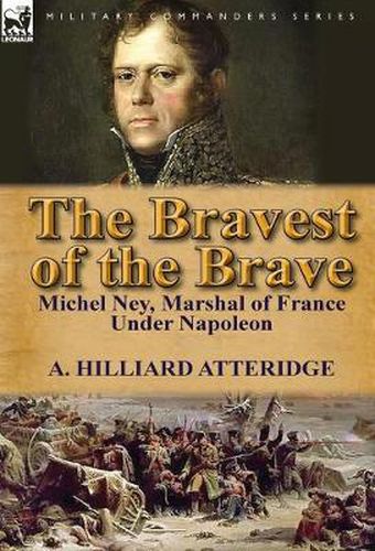 Cover image for The Bravest of the Brave: Michel Ney, Marshal of France Under Napoleon