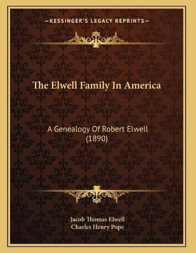 Cover image for The Elwell Family in America: A Genealogy of Robert Elwell (1890)