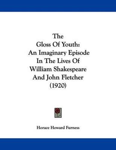 The Gloss of Youth: An Imaginary Episode in the Lives of William Shakespeare and John Fletcher (1920)