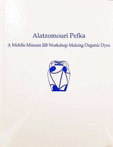 Cover image for Alatzomouri Pefka: A Middle Minoan IIB Workshop Making Organic Dyes