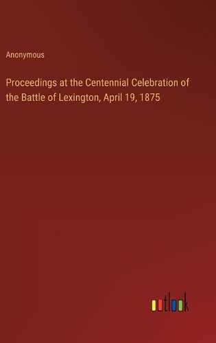 Cover image for Proceedings at the Centennial Celebration of the Battle of Lexington, April 19, 1875