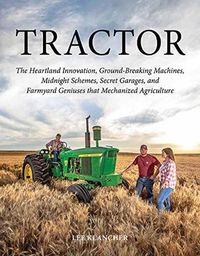 Cover image for Tractor: The Heartland Innovation, Ground-Breaking Machines, Midnight Schemes, Secret Garages, and Farmyard Geniuses  that Mechanized Agriculture