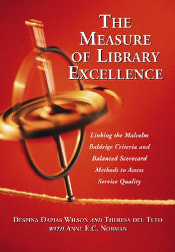 The Measure of Library Excellence: Linking the Malcolm Baldrige Criteria and Balanced Scorecard Methods to Assess Service Quality