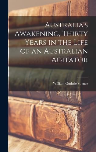 Cover image for Australia's Awakening, Thirty Years in the Life of an Australian Agitator