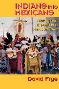 Cover image for Indians into Mexicans: History and Identity in a Mexican Town