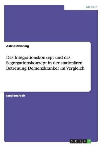 Cover image for Das Integrationskonzept und das Segregationskonzept in der stationaren Betreuung Demenzkranker im Vergleich