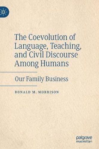 Cover image for The Coevolution of Language, Teaching, and Civil Discourse Among Humans: Our Family Business