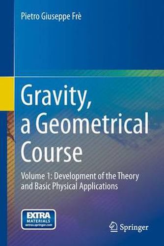 Cover image for Gravity, a Geometrical Course: Volume 1: Development of the Theory and Basic Physical Applications