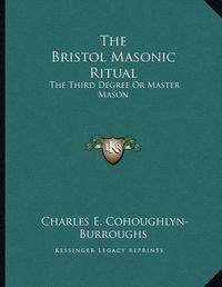 Cover image for The Bristol Masonic Ritual: The Third Degree or Master Mason