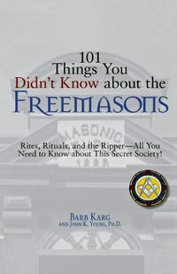 Cover image for 101 Things You Didn't Know About the Freemasons: Rites, Rituals, and the Ripper, All You Need to Know About This Secret Society!