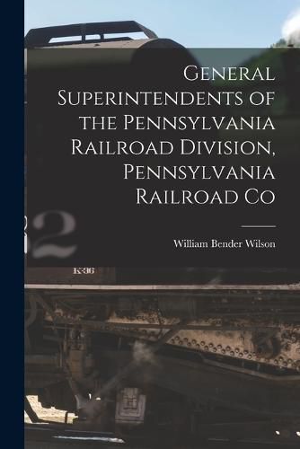 General Superintendents of the Pennsylvania Railroad Division, Pennsylvania Railroad Co