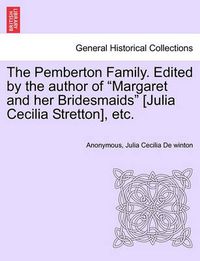 Cover image for The Pemberton Family. Edited by the Author of  Margaret and Her Bridesmaids  [Julia Cecilia Stretton], Etc.