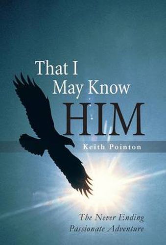 Cover image for That I May Know Him: The Never Ending Passionate Adventure