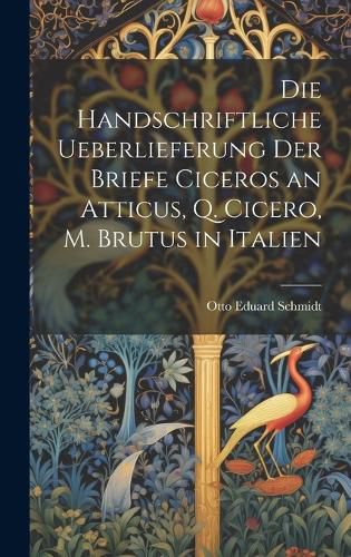 Cover image for Die Handschriftliche Ueberlieferung der Briefe Ciceros an Atticus, Q. Cicero, m. Brutus in Italien