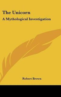 Cover image for The Unicorn: A Mythological Investigation