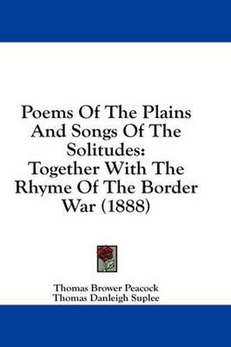 Cover image for Poems of the Plains and Songs of the Solitudes: Together with the Rhyme of the Border War (1888)