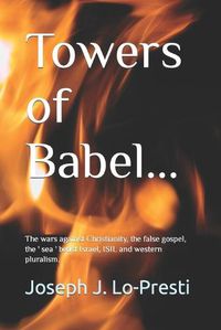Cover image for Towers of Babel: The wars against Christianity, the false gospel, the ' sea ' beast Israel, ISIL and western pluralism.