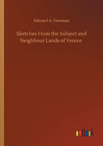 Cover image for Sketches From the Subject and Neighbour Lands of Venice