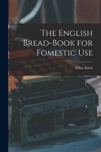 Cover image for The English Bread-Book for Fomestic Use