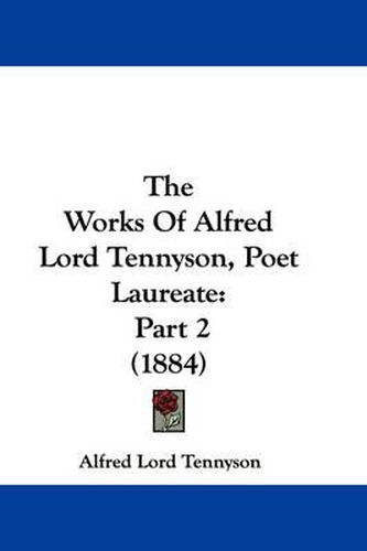 Cover image for The Works of Alfred Lord Tennyson, Poet Laureate: Part 2 (1884)