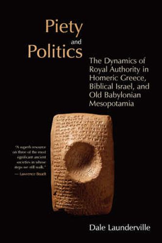 Cover image for Piety and Politics: The Dynamics of Royal Authority in Homeric Greece, Biblical Israel, and Old Babylonian Mesopotamia