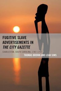 Cover image for Fugitive Slave Advertisements in The City Gazette: Charleston, South Carolina, 1787-1797
