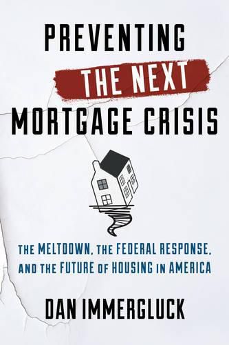 Cover image for Preventing the Next Mortgage Crisis: The Meltdown, the Federal Response, and the Future of Housing in America