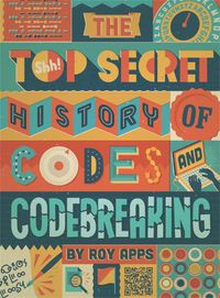Cover image for The Top Secret History of Codes and Code Breaking