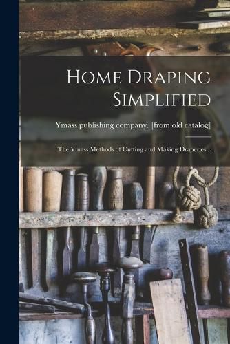 Cover image for Home Draping Simplified; the Ymass Methods of Cutting and Making Draperies ..