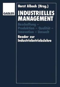 Cover image for Industrielles Management: Beschaffung -- Produktion -- Qualitat -- Innovation -- Umwelt Reader Zur Industriebetriebslehre