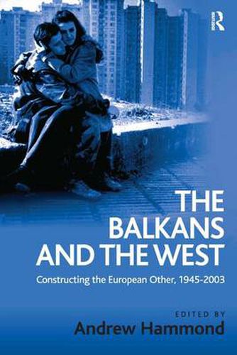 Cover image for The Balkans and the West: Constructing the European Other, 1945-2003