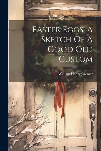 Cover image for Easter Eggs, A Sketch Of A Good Old Custom