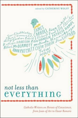 Cover image for Not Less Than Everything: Catholic Writers on Heroes of Conscience, from Joan of Arc to Oscar Romero